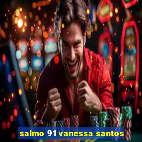 salmo 91 vanessa santos